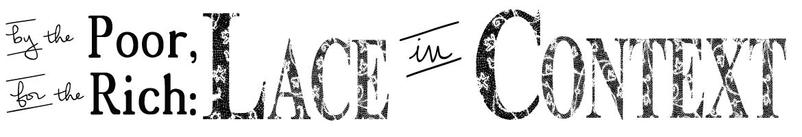 By the Poor For the Rich: Lace in Context